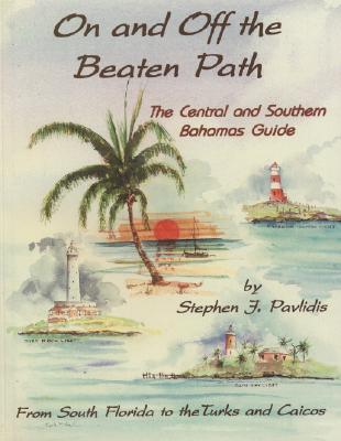 On and Off the Beaten Path: The Central and Southern Bahamas Guide - Pavlidis, Stephen J