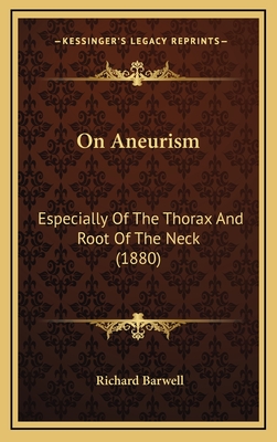 On Aneurism: Especially of the Thorax and Root of the Neck (1880) - Barwell, Richard