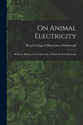 On Animal Electricity: Being an Abstract of the Discoveries of Emil Du Bois-Reymond - Royal College of Physicians of Edinbu (Creator)