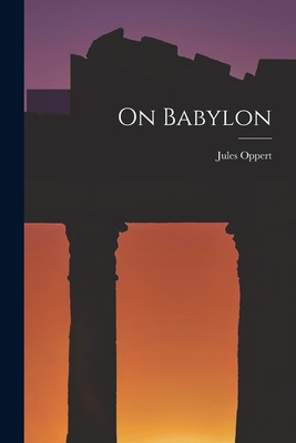 On Babylon - Oppert, Jules
