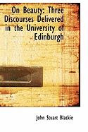 On Beauty: Three Discourses Delivered in the University of Edinburgh