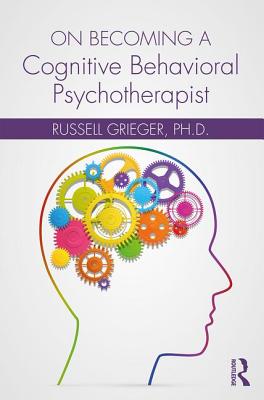 On Becoming a Cognitive Behavioral Psychotherapist - Grieger, Russell