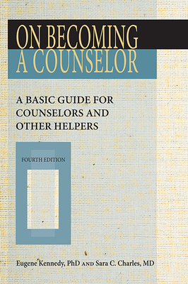 On Becoming a Counselor, Fourth Edition: A Basic Guide for Counselors and Other Helpers - Kennedy, Eugene C, and Charles, Sara C