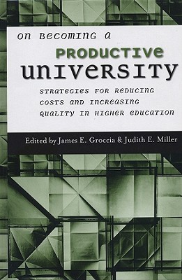 On Becoming a Productive University: Strategies for Reducing Cost and Increasing Quality in Higher Education - Groccia, James E (Editor), and Miller, Judith E (Editor)