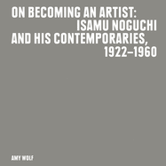 On Becoming an Artist: Isamu Noguchi and His Contemporaries, 1922-1960