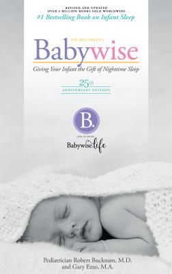 On Becoming Babywise: Giving Your Infant the Gift of Nightime Sleep - 25th Anniversary Edition - Ezzo, Gary, M.A., and Bucknam, Robert, M.D.