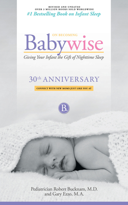 On Becoming Babywise - Bucknam, Robert, M.D., and Ezzo, Gary, M.A.