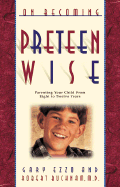 On Becoming Preteen Wise: Parenting Your Child from Eight to Twelve Years - Ezzo, Gary, M.A., and Bucknam, Robert, M.D.