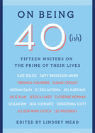 On Being 40(ish): Fifteen Writers on the Prime of Their Lives