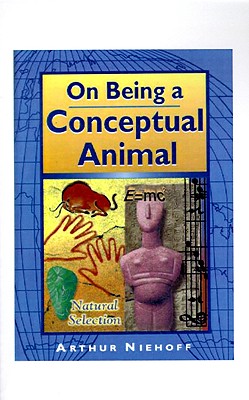 On Being a Conceptual Animal - Niehoff, Arthur H, Ph.D.