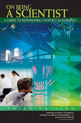 On Being a Scientist: A Guide to Responsible Conduct in Research: Third Edition - Institute of Medicine, and National Academy of Engineering, and National Academy of Sciences