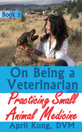 On Being a Veterinarian: Book 3: Practicing Small Animal Medicine