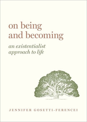 On Being and Becoming: An Existentialist Approach to Life - Gosetti-Ferencei, Jennifer Anna