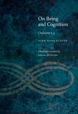 On Being and Cognition: Ordinatio 1.3 - Scotus, John Duns, and Bercken, John Van Den (Translated by)