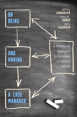 On Being and Having a Case Manager: A Relational Approach to Recovery in Mental Health - Longhofer, Jeffrey, and Kubek, Paul, and Floersch, Jerry