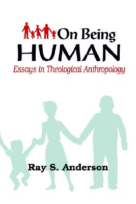 On Being Human: Essays in Theological Anthropology - Anderson, Ray S