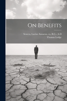 On Benefits - Seneca, Lucius Annaeus Ca 4 B C -65 (Creator), and Lodge, Thomas