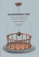 On Borrowed Time: The Art and Economy of Living with Deadlines