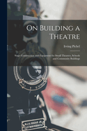 On Building a Theatre; Stage Construction and Equipment for Small Theatres, Schools and Community Buildings