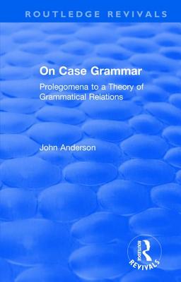 On Case Grammar: Prolegomena to a Theory of Grammatical Relations - Anderson, John