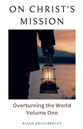 On Christ's Mission: Overturning the World Volume One