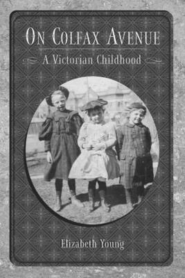 On Colfax Avenue: A Victorian Childhood - Young, Elizabeth