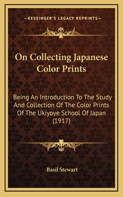 On Collecting Japanese Color Prints: Being an Introduction to the Study and Collection of the Color Prints of the Ukiyoye School of Japan (1917) - Stewart, Basil