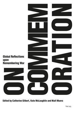 On Commemoration: Global Reflections upon Remembering War - Gilbert, Catherine (Editor), and McLoughlin, Kate (Editor), and Munro, Niall (Editor)