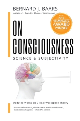 On Consciousness: Science & Subjectivity - Updated Works on Global Workspace Theory - Baars, Bernard J, and Geld, Natalie (Editor)