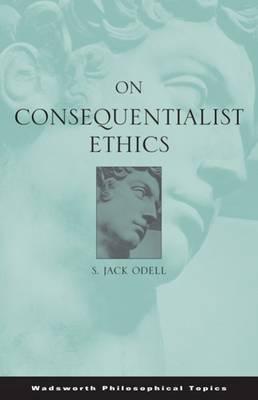 On Consequentialist Ethics - Wadsworth Publishing, and Odell, S Jack