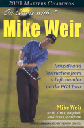 On Course with Mike Weir: Insights and Instructions from a Left-Hander on the PGA Tour