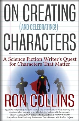 On Creating (And Celebrating!) Characters: A Science Fiction Writer's Quest for Characters that Matter - Collins, Ron