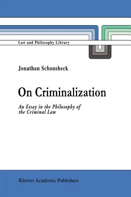 On Criminalization: An Essay in the Philosophy of Criminal Law - Schonsheck, J.