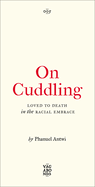 On Cuddling: Loved to Death in the Racial Embrace Volume 5