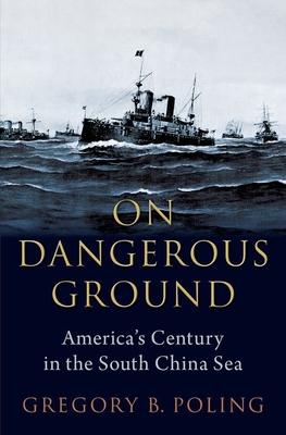 On Dangerous Ground: America's Century in the South China Sea - Poling, Gregory B