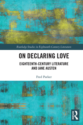 On Declaring Love: Eighteenth-Century Literature and Jane Austen - Parker, Fred