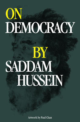 On Democracy by Saddam Hussein - Chan, Paul (Contributions by), and Marta, Karen (Editor), and Azimi, Negar (Text by)