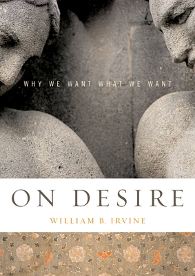 On Desire: Why We Want What We Want - Irvine, William B