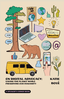 On Digital Advocacy: Saving the Planet While Preserving Our Humanity (Speaker's Corner) Volume 1 - Boue, Katie