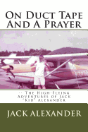 On Duct Tape and a Prayer: The High-Flying Adventures of Jack Alexander