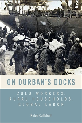 On Durban's Docks: Zulu Workers, Rural Households, Global Labor - Callebert, Ralph