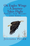 On Eagles Wings - A Journey Takes Flight: Poems for Heart and Soul