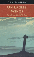 On Eagles' Wings: The Life and Spirit of St.Chad