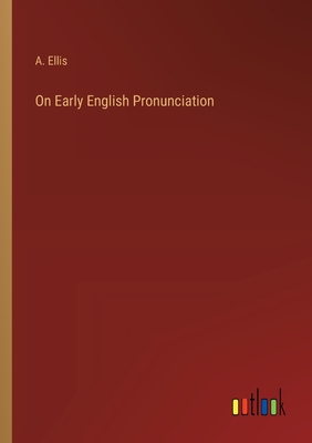 On Early English Pronunciation - Ellis, A