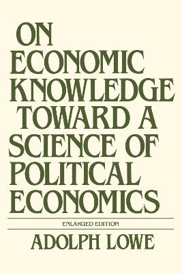 On Economic Knowledge Toward a Science of Political Economics - Lowe, Adolph