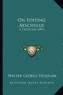 On Editing Aeschylus: A Criticism (1891)