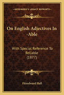 On English Adjectives in -Able: With Special Reference to Reliable (1877)