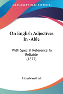 On English Adjectives In -Able: With Special Reference To Reliable (1877)