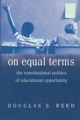 On Equal Terms: The Constitutional Politics of Educational Opportunity - Reed, Douglas S