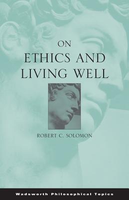 On Ethics and Living Well - Solomon, Robert C